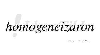 Homogeneizaron no lleva tilde con vocal tónica en la «a»