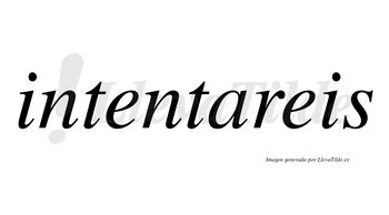 Intentareis  no lleva tilde con vocal tónica en la «a»
