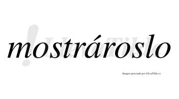 Mostrároslo lleva tilde con vocal tónica en la «a»