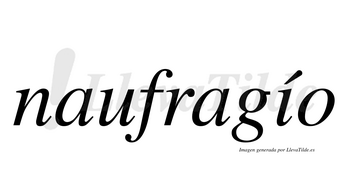 Naufragío  lleva tilde con vocal tónica en la «i»