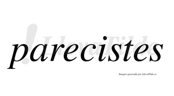 Parecistes no lleva tilde con vocal tónica en la «i»