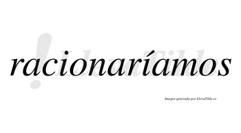 Racionaríamos  lleva tilde con vocal tónica en la segunda «i»