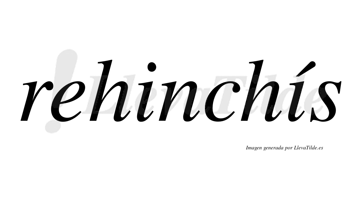 Rehinchís  lleva tilde con vocal tónica en la segunda "i"