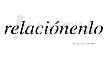 Relaciónenlo  lleva tilde con vocal tónica en la primera «o»