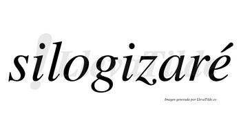 Silogizaré  lleva tilde con vocal tónica en la «e»
