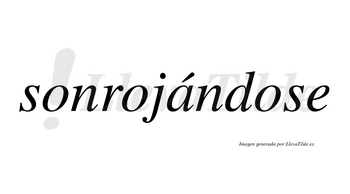 Sonrojándose  lleva tilde con vocal tónica en la «a»