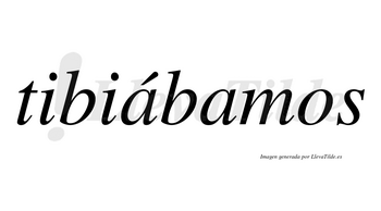 Tibiábamos  lleva tilde con vocal tónica en la primera «a»