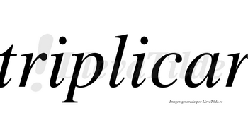 Triplicar no lleva tilde con vocal tónica en la «a»