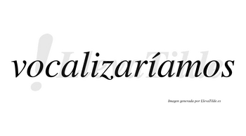 Vocalizaríamos  lleva tilde con vocal tónica en la segunda «i»