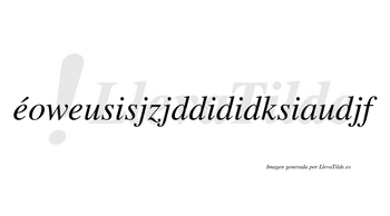 Éoweusisjzjddididksiaudjf  lleva tilde con vocal tónica en la primera «e»