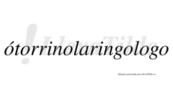 Ótorrinolaringologo  lleva tilde con vocal tónica en la primera «o»