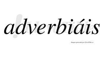 Adverbiáis  lleva tilde con vocal tónica en la segunda «a»