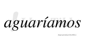 Aguaríamos  lleva tilde con vocal tónica en la «i»