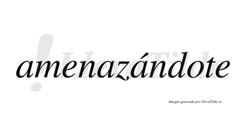 Amenazándote lleva tilde con vocal tónica en la tercera «a»