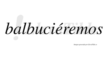 Balbuciéremos  lleva tilde con vocal tónica en la primera «e»