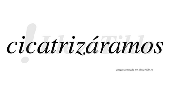 Cicatrizáramos  lleva tilde con vocal tónica en la segunda «a»
