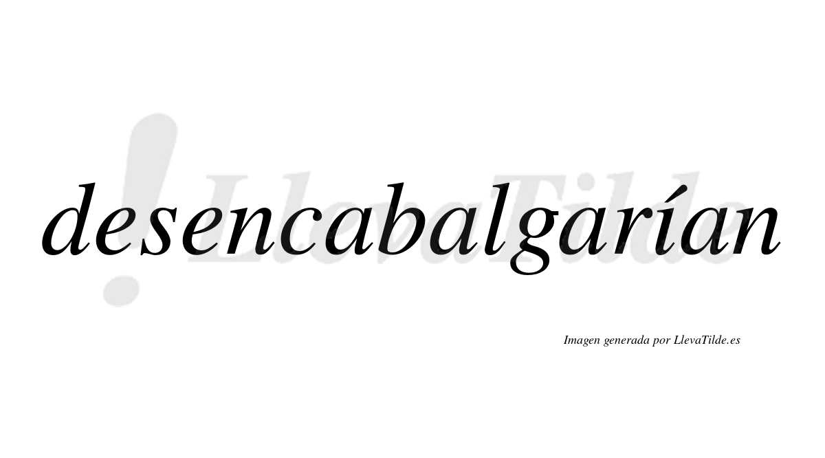 Desencabalgarían  lleva tilde con vocal tónica en la «i»