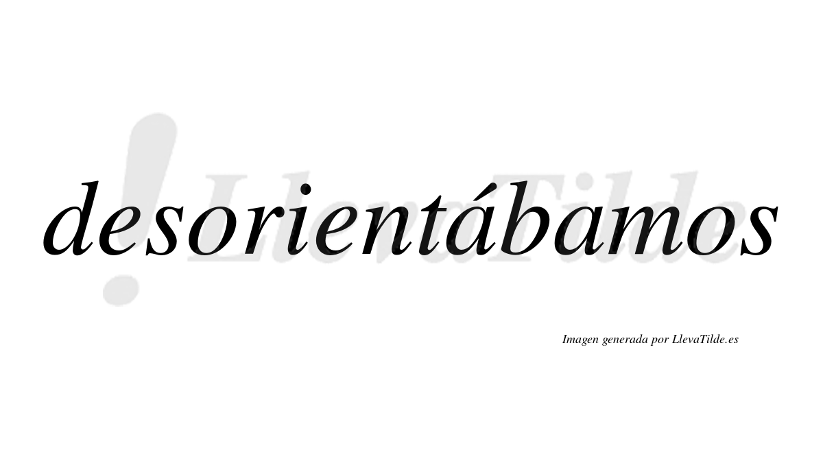 Desorientábamos  lleva tilde con vocal tónica en la primera «a»