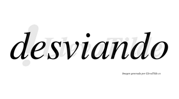 Desviando  no lleva tilde con vocal tónica en la «a»