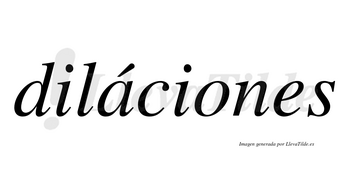 Diláciones  lleva tilde con vocal tónica en la «a»