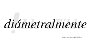 Diámetralmente  lleva tilde con vocal tónica en la primera «a»