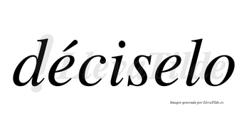 Déciselo lleva tilde con vocal tónica en la primera «e»