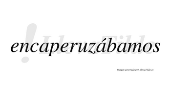 Encaperuzábamos  lleva tilde con vocal tónica en la segunda «a»