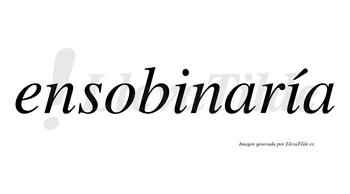 Ensobinaría  lleva tilde con vocal tónica en la segunda «i»