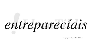 Entreparecíais  lleva tilde con vocal tónica en la primera «i»
