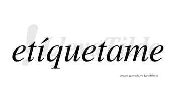 Etíquetame  lleva tilde con vocal tónica en la «i»