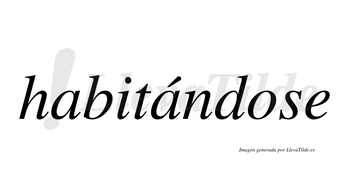 Habitándose lleva tilde con vocal tónica en la segunda «a»