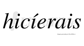 Hicíerais lleva tilde con vocal tónica en la segunda «i»