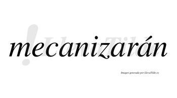 Mecanizarán  lleva tilde con vocal tónica en la tercera «a»