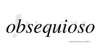 Obsequioso no lleva tilde con vocal tónica en la segunda «o»