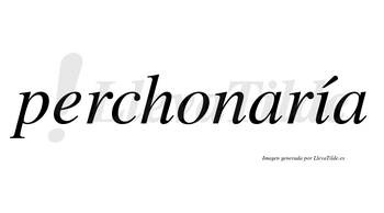 Perchonaría  lleva tilde con vocal tónica en la «i»