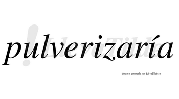 Pulverizaría  lleva tilde con vocal tónica en la segunda «i»