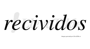 Recividos  no lleva tilde con vocal tónica en la segunda «i»