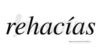 Rehacías  lleva tilde con vocal tónica en la «i»