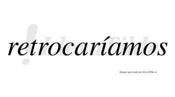 Retrocaríamos  lleva tilde con vocal tónica en la «i»