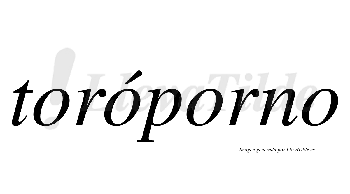 ¿Lleva tilde toróporno? | LlevaTilde.es