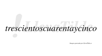 Trescientoscuarentaycinco  no lleva tilde con vocal tónica en la segunda «i»