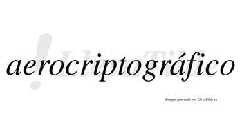 Aerocriptográfico  lleva tilde con vocal tónica en la segunda «a»