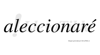 Aleccionaré  lleva tilde con vocal tónica en la segunda «e»