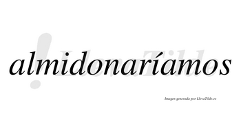 Almidonaríamos  lleva tilde con vocal tónica en la segunda «i»