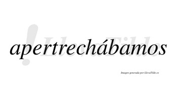 Apertrechábamos  lleva tilde con vocal tónica en la segunda «a»