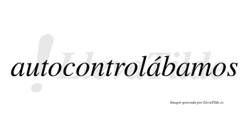 Autocontrolábamos  lleva tilde con vocal tónica en la segunda «a»