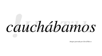 Cauchábamos  lleva tilde con vocal tónica en la segunda «a»