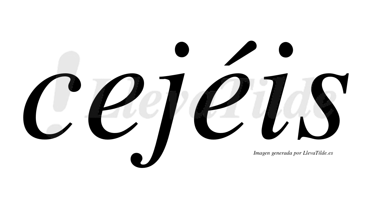 Cejéis  lleva tilde con vocal tónica en la segunda "e"