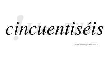 Cincuentiséis lleva tilde con vocal tónica en la segunda «e»