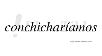 Conchicharíamos  lleva tilde con vocal tónica en la segunda «i»